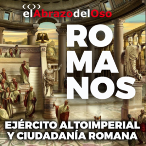 Podcast: Romanos – Ejército altoimperial y ciudadanía romana