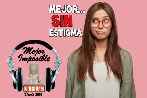 MEJOR IMPOSIBLE: «Mejor SIN estigma»